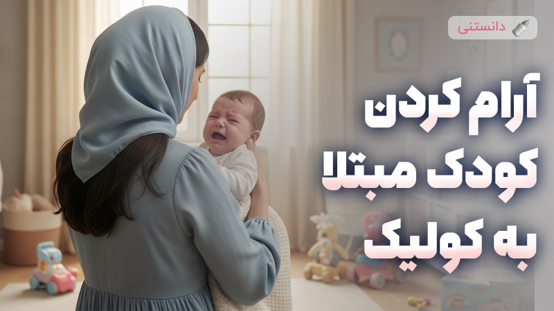 راهنمای جامع برای آرام کردن نوزاد مبتلا به کولیک و بی‌نظمی‌های گوارشی