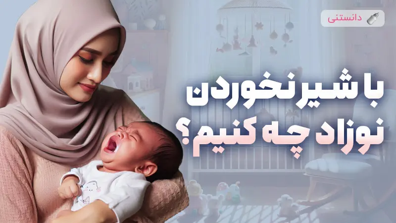 علل اصلی نخواستن شیر توسط نوزاد و راهکارهای مراقبتی موثر