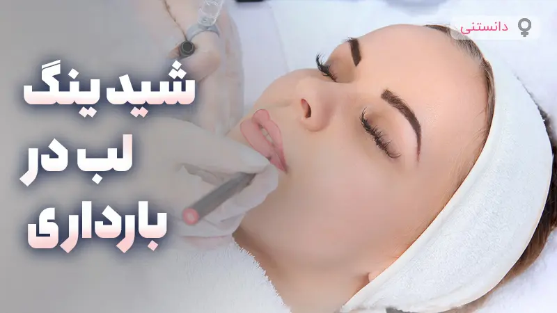 آیا شیدینگ لب در بارداری ایمن است و نکات مهم